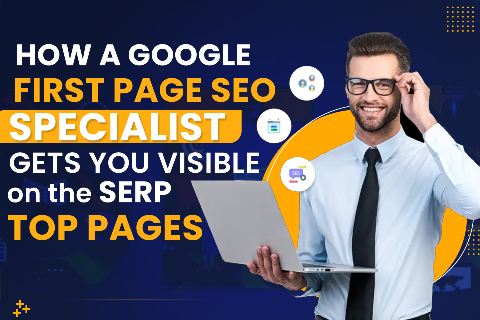 How a Google First Page SEO Specialist Gets You Visible on the SERP Top Pages